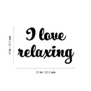 Vinyl Wall Art Decal - I Love Relaxing - 16" x 25" - Modern Inspirational Self Esteem Quote Sticker For Home Bedroom Work Office Living Room Therapy Decor 3