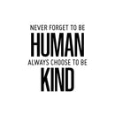 Vinyl Wall Art Decal - Never Forget To Be Human Always Choose To Be Kind - Modern Motivational Optimistic Quote Sticker For Home Bedroom Office Living Room Decor 1