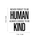 Vinyl Wall Art Decal - Never Forget To Be Human Always Choose To Be Kind- 19" x 17" - Modern Motivational Optimistic Quote Sticker For Home Bedroom Office Living Room Decor 3