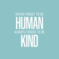 Vinyl Wall Art Decal - Never Forget To Be Human Always Choose To Be Kind- 19" x 17" - Modern Motivational Optimistic Quote Sticker For Home Bedroom Office Living Room Decor 1
