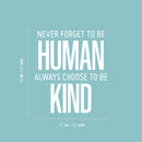 Vinyl Wall Art Decal - Never Forget To Be Human Always Choose To Be Kind- 19" x 17" - Modern Motivational Optimistic Quote Sticker For Home Bedroom Office Living Room Decor 4