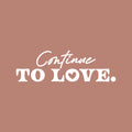 Vinyl Wall Art Decal - Continue To Love - 8" x 25" - Trendy Inspirational Cute Valentine Quote Sticker For Couples Home Office Living Room Bedroom Decor 1