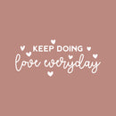 Vinyl Wall Art Decal - Keep Doing Love Everyday - 11" x 25" - Trendy Inspirational Cute Valentine Quote Sticker For Couples Home Office Living Room Bedroom Decor 1