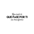 Vinyl Wall Art Decal - Que Todo Lo Que Pase Por Ti Se Transforme / That Everything That Goes Through You Gets Transform - 9. Spanish Quote Sticker For Home School Office Decor 1