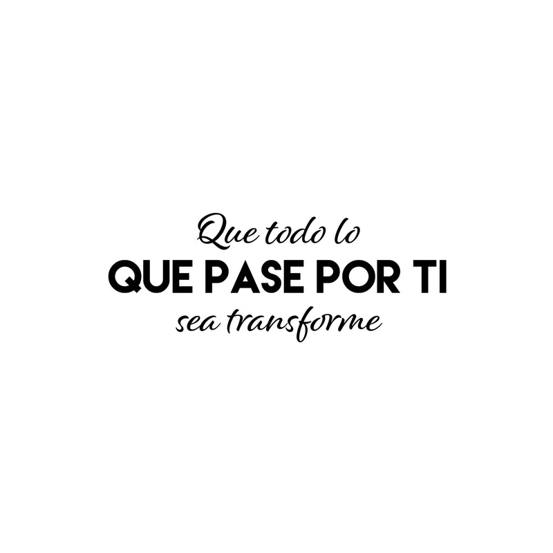 Vinyl Wall Art Decal - Que Todo Lo Que Pase Por Ti Se Transforme / That Everything That Goes Through You Gets Transform - 9. Spanish Quote Sticker For Home School Office Decor 1