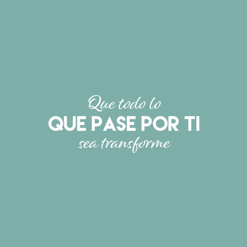 Vinyl Wall Art Decal - Que Todo Lo Que Pase Por Ti Se Transforme / That Everything That Goes Through You Gets Transform - 9.5" x 25" - Spanish Quote Sticker For Home School Office Decor 1