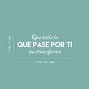 Vinyl Wall Art Decal - Que Todo Lo Que Pase Por Ti Se Transforme / That Everything That Goes Through You Gets Transform - 9.5" x 25" - Spanish Quote Sticker For Home School Office Decor 4