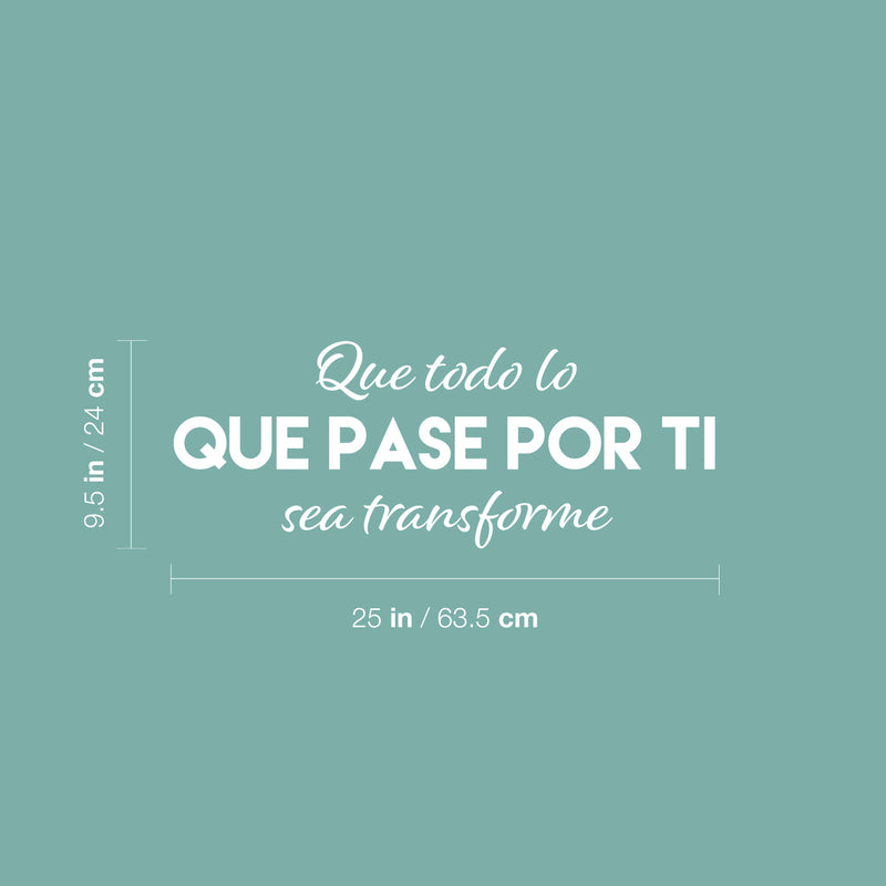 Vinyl Wall Art Decal - Que Todo Lo Que Pase Por Ti Se Transforme / That Everything That Goes Through You Gets Transform - 9.5" x 25" - Spanish Quote Sticker For Home School Office Decor 4