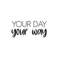 Vinyl Wall Art Decal - Your Day Your Way - 11. Modern Inspirational Quote Sticker For Home Office Bedroom Living Room Coffee Shop Store Decor 1