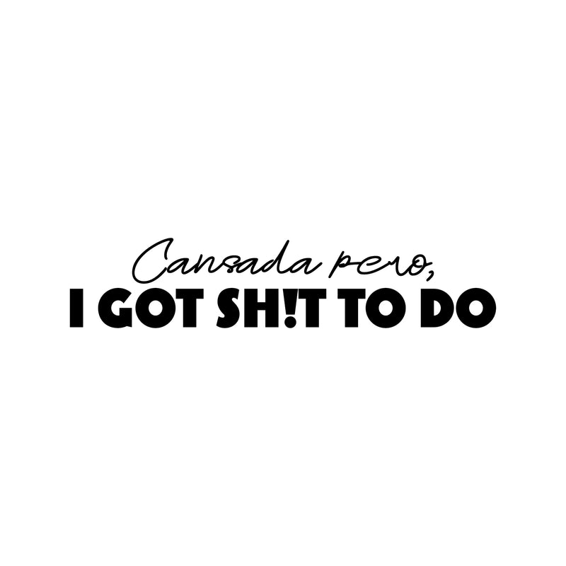 Vinyl Wall Art Decal - Cansada Pero I Got Sh!t To Do - 5" x 25" - Trendy Funny Sarcastic Adult Mexican Joke Quote Sticker For Home Living Room Office Storefront Coffee Shop Spanish Decor 1