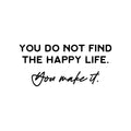 Vinyl Wall Art Decal - You Do Not Find The Happy Life You Make It - Modern Inspirational Self Esteem Quote Sticker For Home Bedroom Office Decor 1