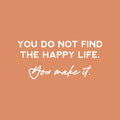 Vinyl Wall Art Decal - You Do Not Find The Happy Life You Make It - 11" x 25" - Modern Inspirational Self Esteem Quote Sticker For Home Bedroom Office Decor 1