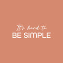 Vinyl Wall Art Decal - It's Hard To Be Simple - 8.5" x 25" - Modern Motivational Positive Self Love Quote Sticker For Bedroom Closet Home Office Living Room Bathroom Decor 1