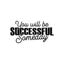 Vinyl Wall Art Decal - You Will Be Successful Someday - 12.8" x 25" - Trendy Inspirational Quote Sticker For Home School Classroom Bedroom Work Office Coffee Shop Decor 1