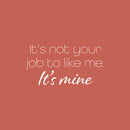 Vinyl Wall Art Decal - It's Not Your Job Like Me It's Me - 13" x 25" - Modern Inspirational Self Love Quote Sticker For Home Office Living Room Bedroom Makeup Mirror Decor 1