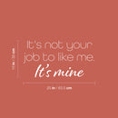 Vinyl Wall Art Decal - It's Not Your Job Like Me It's Me - 13" x 25" - Modern Inspirational Self Love Quote Sticker For Home Office Living Room Bedroom Makeup Mirror Decor 4