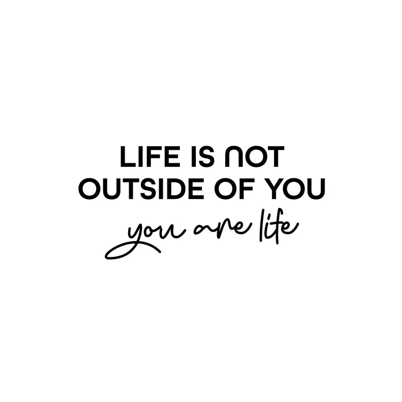 Vinyl Wall Art Decal - Life Is Not Outside Of You You Are Life - 11.5" x 25" - Modern Inspirational Self Esteem Quote Sticker For Home Office Bedroom Closet Decor 1