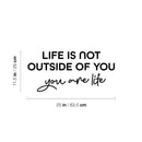 Vinyl Wall Art Decal - Life Is Not Outside Of You You Are Life - 11.5" x 25" - Modern Inspirational Self Esteem Quote Sticker For Home Office Bedroom Closet Decor 4