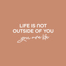 Vinyl Wall Art Decal - Life Is Not Outside Of You You Are Life - 11.5" x 25" - Modern Inspirational Self Esteem Quote Sticker For Home Office Bedroom Closet Decor 1