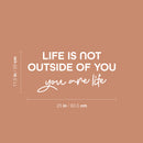 Vinyl Wall Art Decal - Life Is Not Outside Of You You Are Life - 11.5" x 25" - Modern Inspirational Self Esteem Quote Sticker For Home Office Bedroom Closet Decor 4