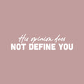 Vinyl Wall Art Decal - His Opinion Does Not Define You - 6" x 25" - Modern Motivational Positive Self Love Quote Sticker For Bedroom Closet Home Office Living Room Decor 1