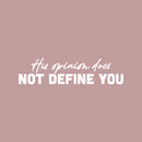 Vinyl Wall Art Decal - His Opinion Does Not Define You - 6" x 25" - Modern Motivational Positive Self Love Quote Sticker For Bedroom Closet Home Office Living Room Decor 1