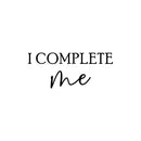 Vinyl Wall Art Decal - I Complete Me - 10.5" x 25" - Motivational Lovely Self Esteem Quote Sticker For Home Bedroom Closet Living Room Office Coffee Shop Gym Fitness Storefront Decor 1