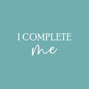 Vinyl Wall Art Decal - I Complete Me - 10.5" x 25" - Motivational Lovely Self Esteem Quote Sticker For Home Bedroom Closet Living Room Office Coffee Shop Gym Fitness Storefront Decor 1