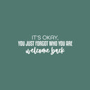 Vinyl Wall Art Decal - It's Okay You Just Forgot Who You Are Welcome Back - 10.5" x 30" - Motivational Lovely Quote Sticker For Home Bedroom Closet Living Room Office Coffee Shop Decor 1