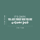 Vinyl Wall Art Decal - It's Okay You Just Forgot Who You Are Welcome Back - 10.5" x 30" - Motivational Lovely Quote Sticker For Home Bedroom Closet Living Room Office Coffee Shop Decor 4