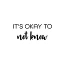 Vinyl Wall Art Decal - It's Okay To Not Know - 10.5" x 25" - Motivational Funny Positive Quote Sticker For Home Bedroom Closet Living Room School Office Coffee Shop Storefront Decor 1
