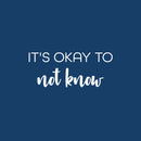 Vinyl Wall Art Decal - It's Okay To Not Know - 10.5" x 25" - Motivational Funny Positive Quote Sticker For Home Bedroom Closet Living Room School Office Coffee Shop Storefront Decor 1