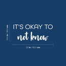 Vinyl Wall Art Decal - It's Okay To Not Know - 10.5" x 25" - Motivational Funny Positive Quote Sticker For Home Bedroom Closet Living Room School Office Coffee Shop Storefront Decor 4