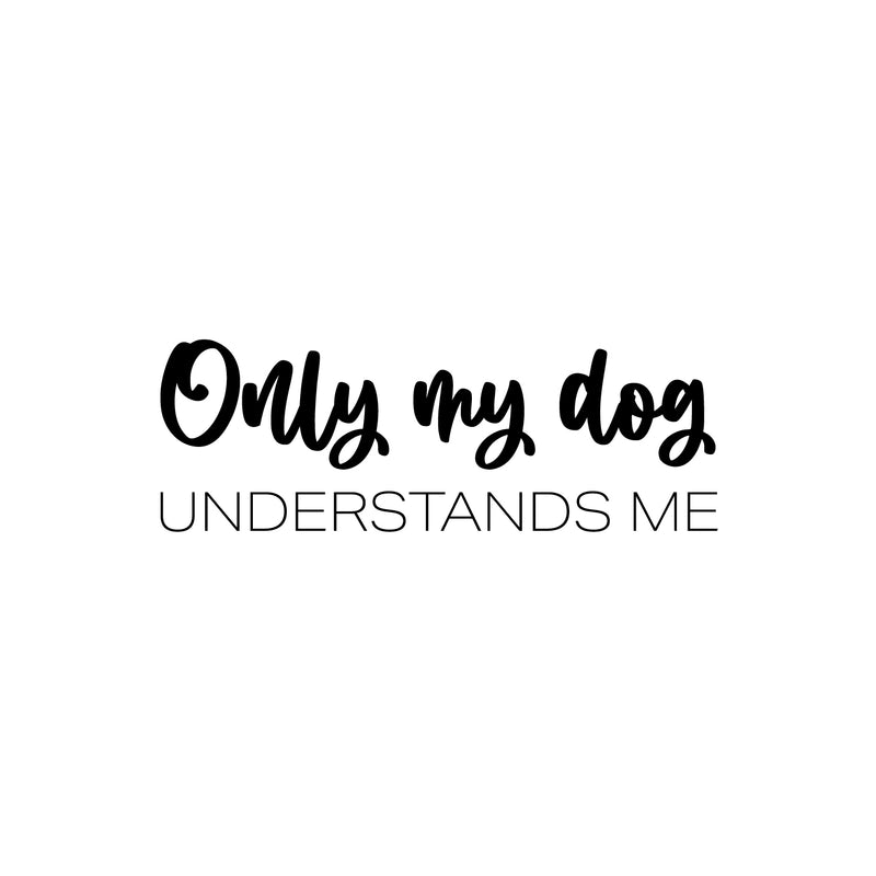 Vinyl Wall Art Decal - Only My Dog Understands Me - 8. Modern Inspirational Dog Lovers Quote Sticker For Home Vet Office Bedroom Living Room Decor 1