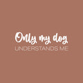 Vinyl Wall Art Decal - Only My Dog Understands Me - 8.5" x 25" - Modern Inspirational Dog Lovers Quote Sticker For Home Vet Office Bedroom Living Room  Decor 1