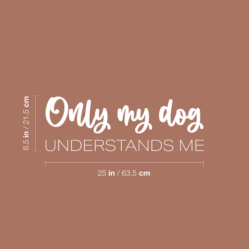 Vinyl Wall Art Decal - Only My Dog Understands Me - 8.5" x 25" - Modern Inspirational Dog Lovers Quote Sticker For Home Vet Office Bedroom Living Room  Decor 4