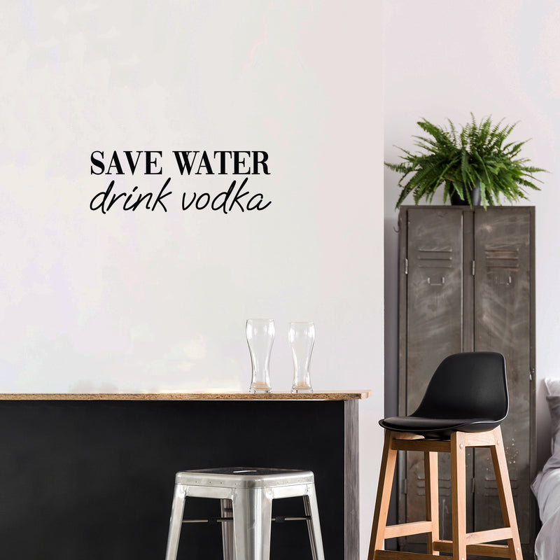 Vinyl Wall Art Decal - Save Water Drink Vodka - 8. Trendy Sarcastic Funny Adult Joke Quote Sticker For Home Bar Kitchen Wine Cellar Restaurant Decor 2