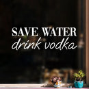 Vinyl Wall Art Decal - Save Water Drink Vodka - 8.7" x 25" - Trendy Sarcastic Funny Adult Joke Quote Sticker For Home Bar Kitchen Wine Cellar Restaurant Decor 3