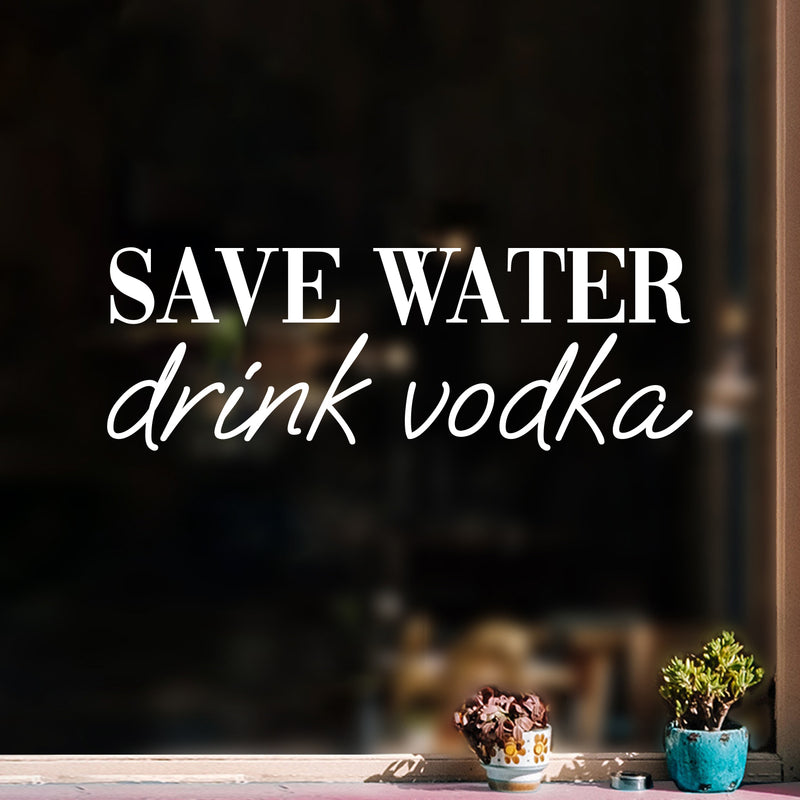 Vinyl Wall Art Decal - Save Water Drink Vodka - 8.7" x 25" - Trendy Sarcastic Funny Adult Joke Quote Sticker For Home Bar Kitchen Wine Cellar Restaurant Decor 3