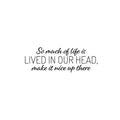 Vinyl Wall Art Decal - So Much Of Life Is Lived In Our Head Make It Nice Up There - Inspiring Quote Sticker For Home Living Room Playroom School Office Coffee Shop Decor 1