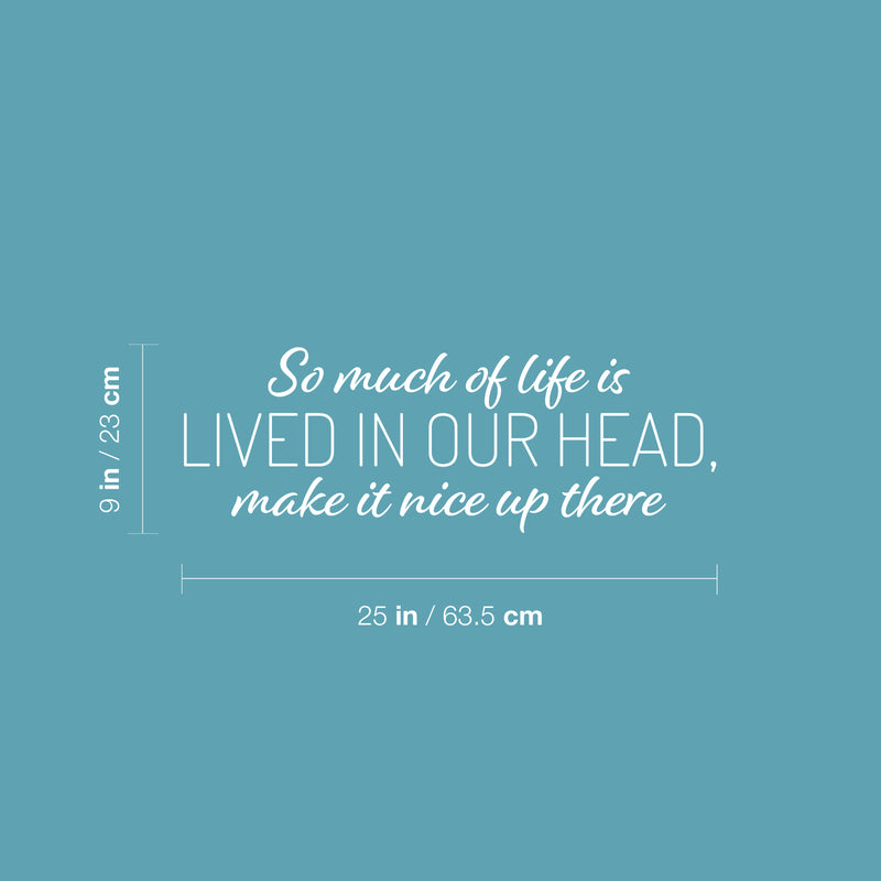 Vinyl Wall Art Decal - So Much Of Life Is Lived In Our Head Make It Nice Up There - 9" x 25" - Inspiring Quote Sticker For Home Living Room Playroom School Office Coffee Shop Decor 4