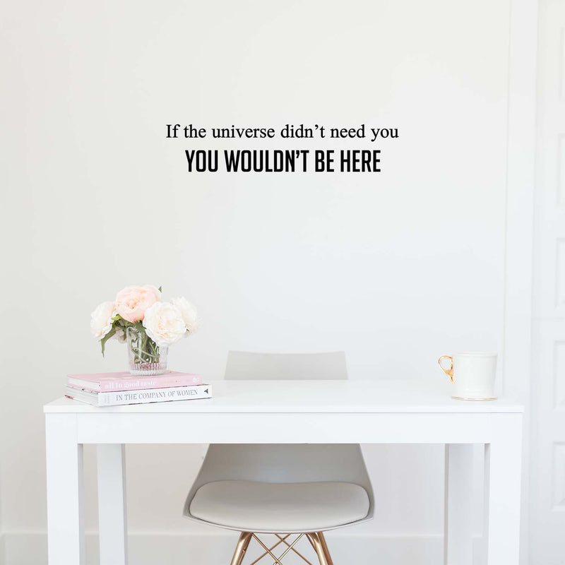 Vinyl Wall Art Decal - If The Universe Didn't Need You You Wouldn't Be Here - 5.5" x 27" - Modern Motivational Self Love Quote Sticker For Home Bedroom Office Decor 3