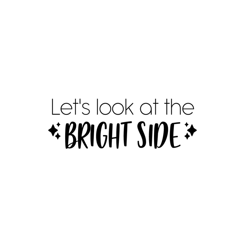 Vinyl Wall Art Decal - Let's Look At The Bright Side - 8.5" x 25" - Modern Lovely Inspiring Optimistic Quote Sticker For Bedroom Living Room Playroom Classroom School Office Decor 1