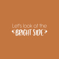 Vinyl Wall Art Decal - Let's Look At The Bright Side - 8.5" x 25" - Modern Lovely Inspiring Optimistic Quote Sticker For Bedroom Living Room Playroom Classroom School Office Decor 1