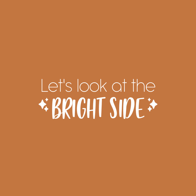 Vinyl Wall Art Decal - Let's Look At The Bright Side - 8.5" x 25" - Modern Lovely Inspiring Optimistic Quote Sticker For Bedroom Living Room Playroom Classroom School Office Decor 1