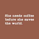 Vinyl Wall Art Decal - She Needs Coffee Before She Saves The World - 9" x 25" - Modern Inspirational Coffee Lovers Quote Sticker For Home Office Kitchenette Store Decor 1