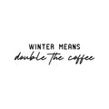 Vinyl Wall Art Decal - Winter Means Double The Coffee - 6. Trendy Inspirational Coffee Lovers Quote Sticker For Home Office Kitchenette Coffee Shop Storefront Decor 1