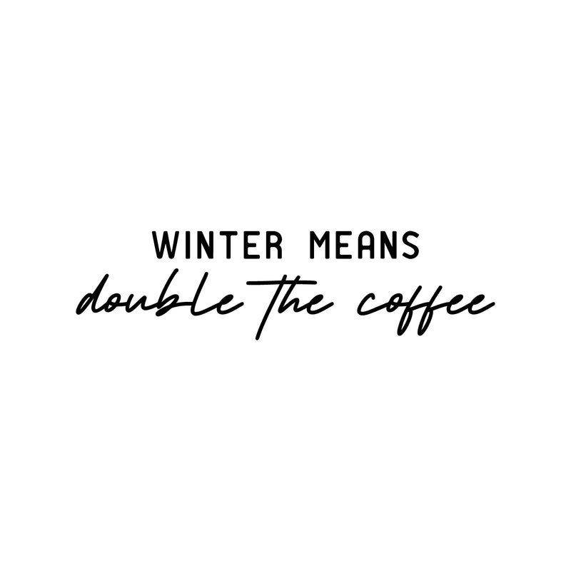 Vinyl Wall Art Decal - Winter Means Double The Coffee - 6. Trendy Inspirational Coffee Lovers Quote Sticker For Home Office Kitchenette Coffee Shop Storefront Decor 1