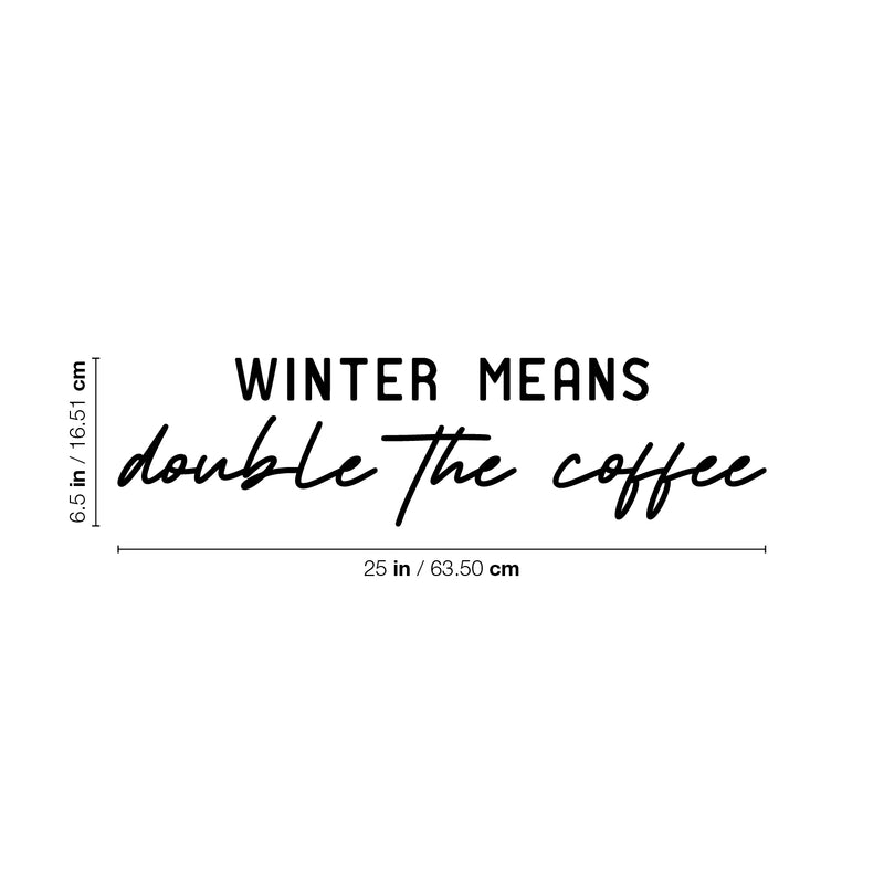 Vinyl Wall Art Decal - Winter Means Double The Coffee - 6.5" x 25" - Trendy Inspirational Coffee Lovers Quote Sticker For Home Office Kitchenette Coffee Shop Storefront Decor 4