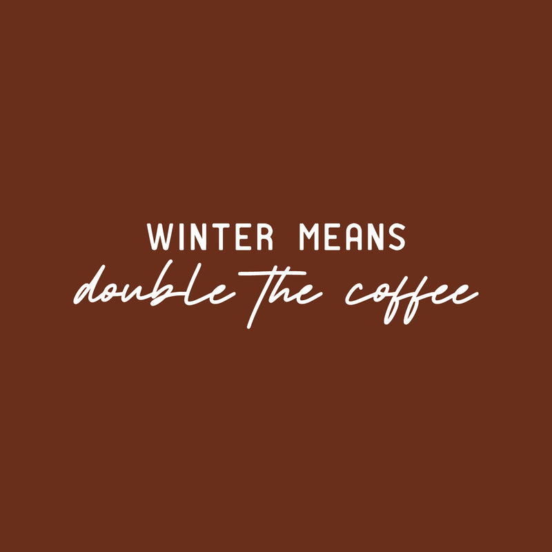 Vinyl Wall Art Decal - Winter Means Double The Coffee - 6.5" x 25" - Trendy Inspirational Coffee Lovers Quote Sticker For Home Office Kitchenette Coffee Shop Storefront Decor 1